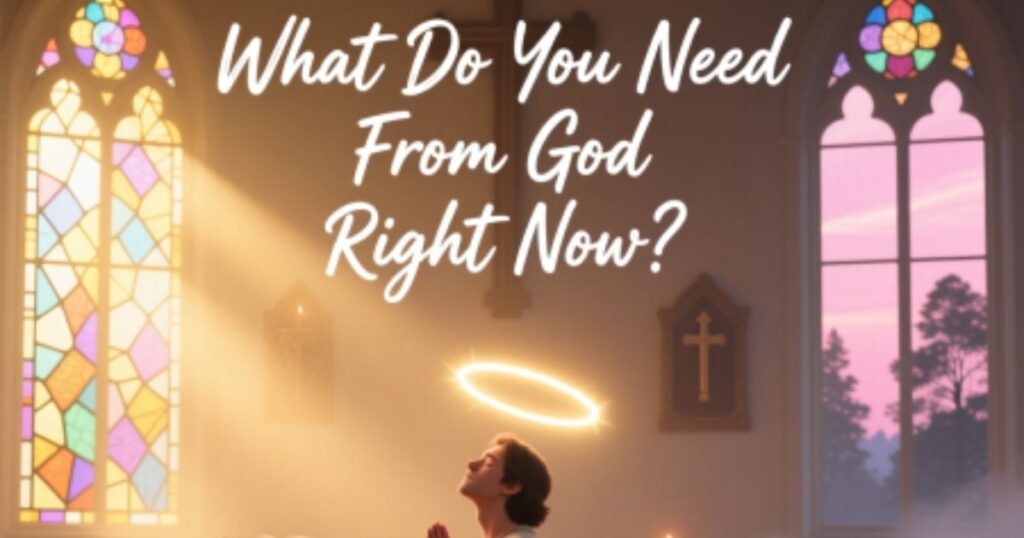Friday Morning Prayer: What Do You Need From God Right Now?